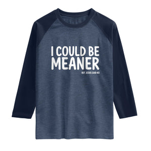 I Could Be Meaner But Jesus Said No Raglan Shirt Funny Christian TS10 Heather Denim Navy Print Your Wear