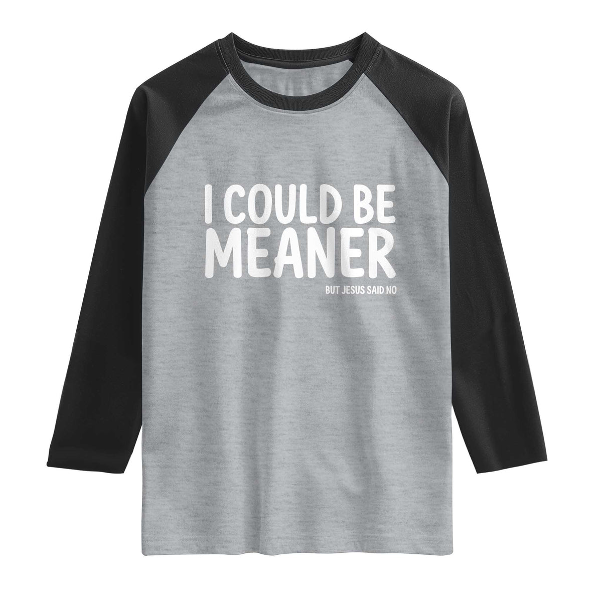 I Could Be Meaner But Jesus Said No Raglan Shirt Funny Christian TS10 Heather Gray Black Print Your Wear