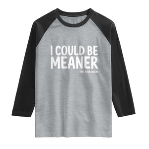 I Could Be Meaner But Jesus Said No Raglan Shirt Funny Christian TS10 Heather Gray Black Print Your Wear