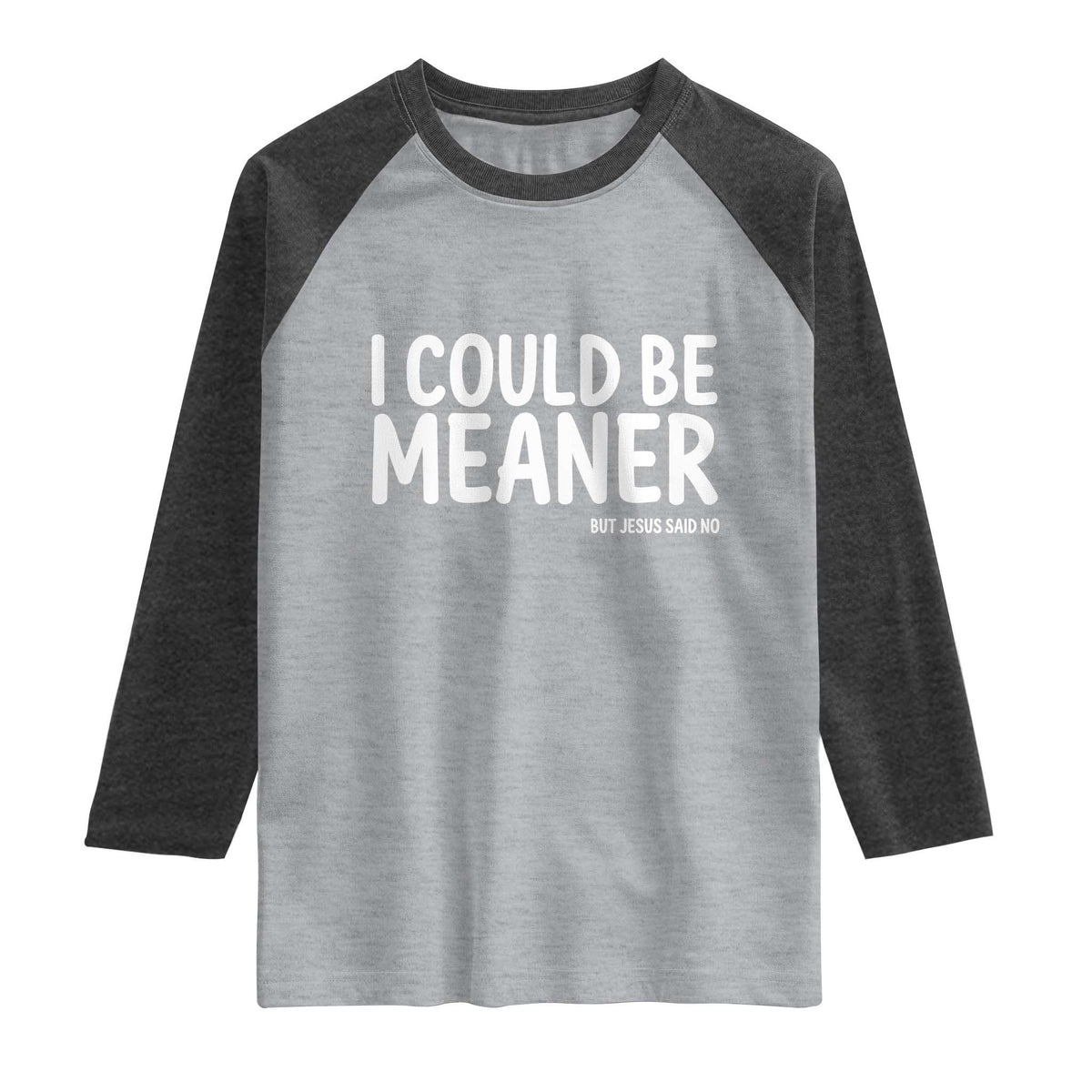 I Could Be Meaner But Jesus Said No Raglan Shirt Funny Christian TS10 Heather Gray Heather Charcoal Print Your Wear