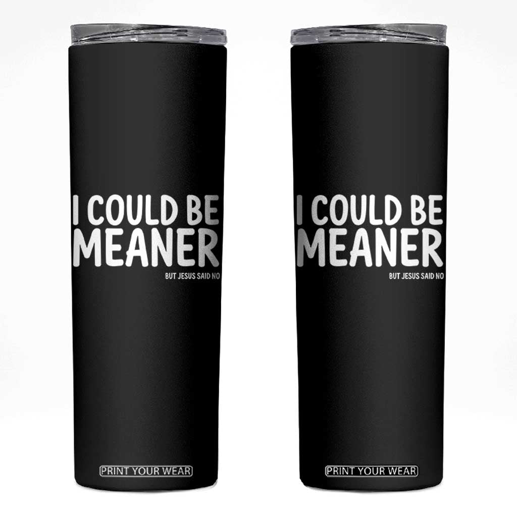 I Could Be Meaner But Jesus Said No Skinny Tumbler Funny Christian TS10 Black Print Your Wear