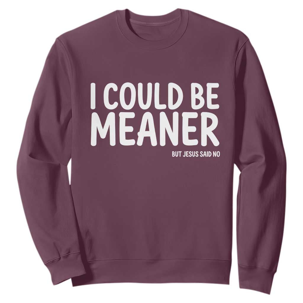 I Could Be Meaner But Jesus Said No Sweatshirt Funny Christian TS10 Maroon Print Your Wear