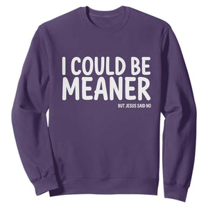 I Could Be Meaner But Jesus Said No Sweatshirt Funny Christian TS10 Purple Print Your Wear
