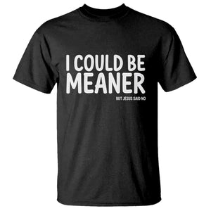 I Could Be Meaner But Jesus Said No T Shirt Funny Christian TS10 Black Print Your Wear