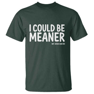 I Could Be Meaner But Jesus Said No T Shirt Funny Christian TS10 Dark Forest Green Print Your Wear
