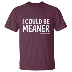 I Could Be Meaner But Jesus Said No T Shirt Funny Christian TS10 Maroon Print Your Wear