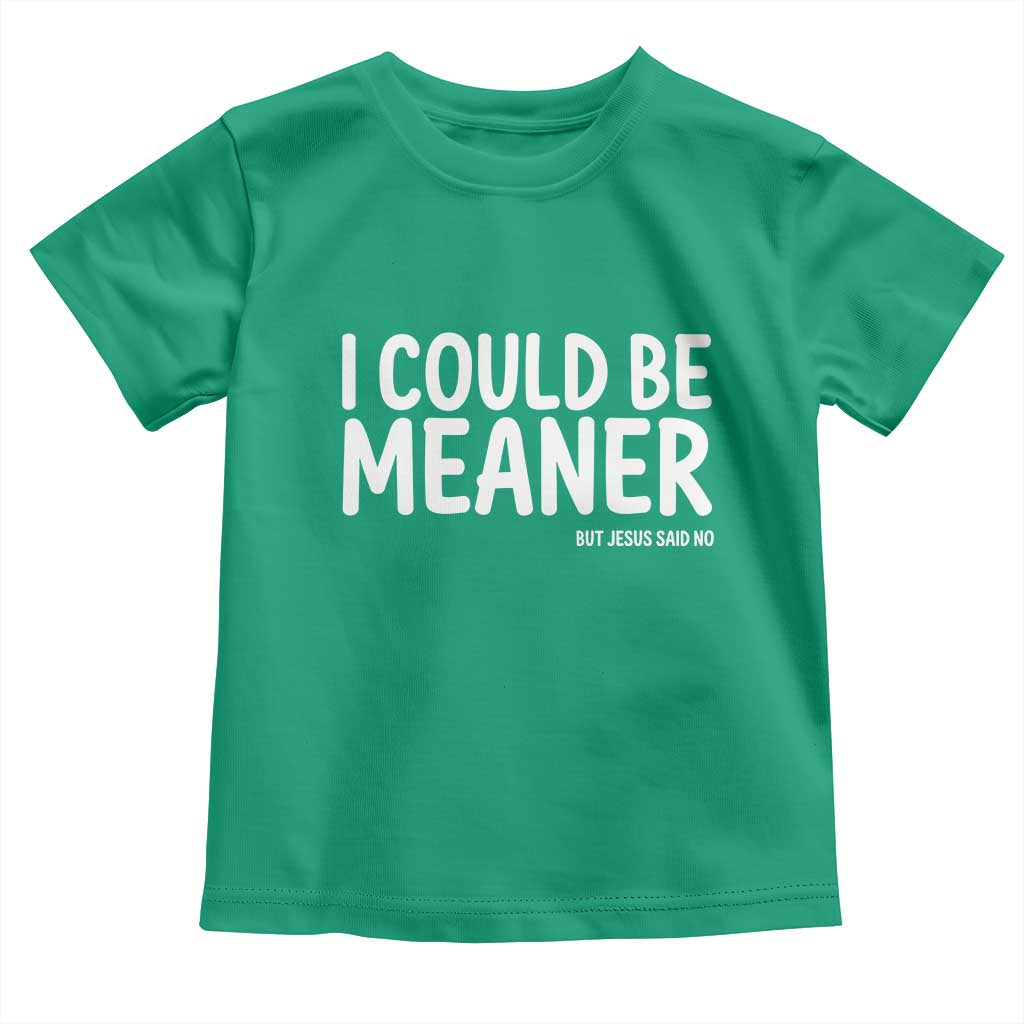 I Could Be Meaner But Jesus Said No Toddler T Shirt Funny Christian TS10 Irish Green Print Your Wear