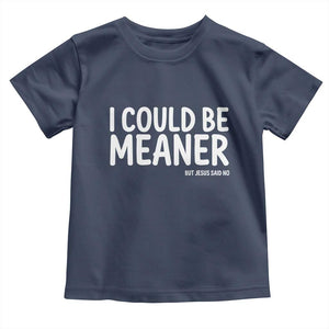I Could Be Meaner But Jesus Said No Toddler T Shirt Funny Christian TS10 Navy Print Your Wear