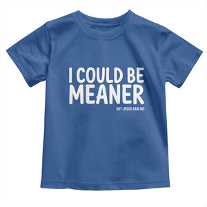 I Could Be Meaner But Jesus Said No Toddler T Shirt Funny Christian TS10 Royal Blue Print Your Wear