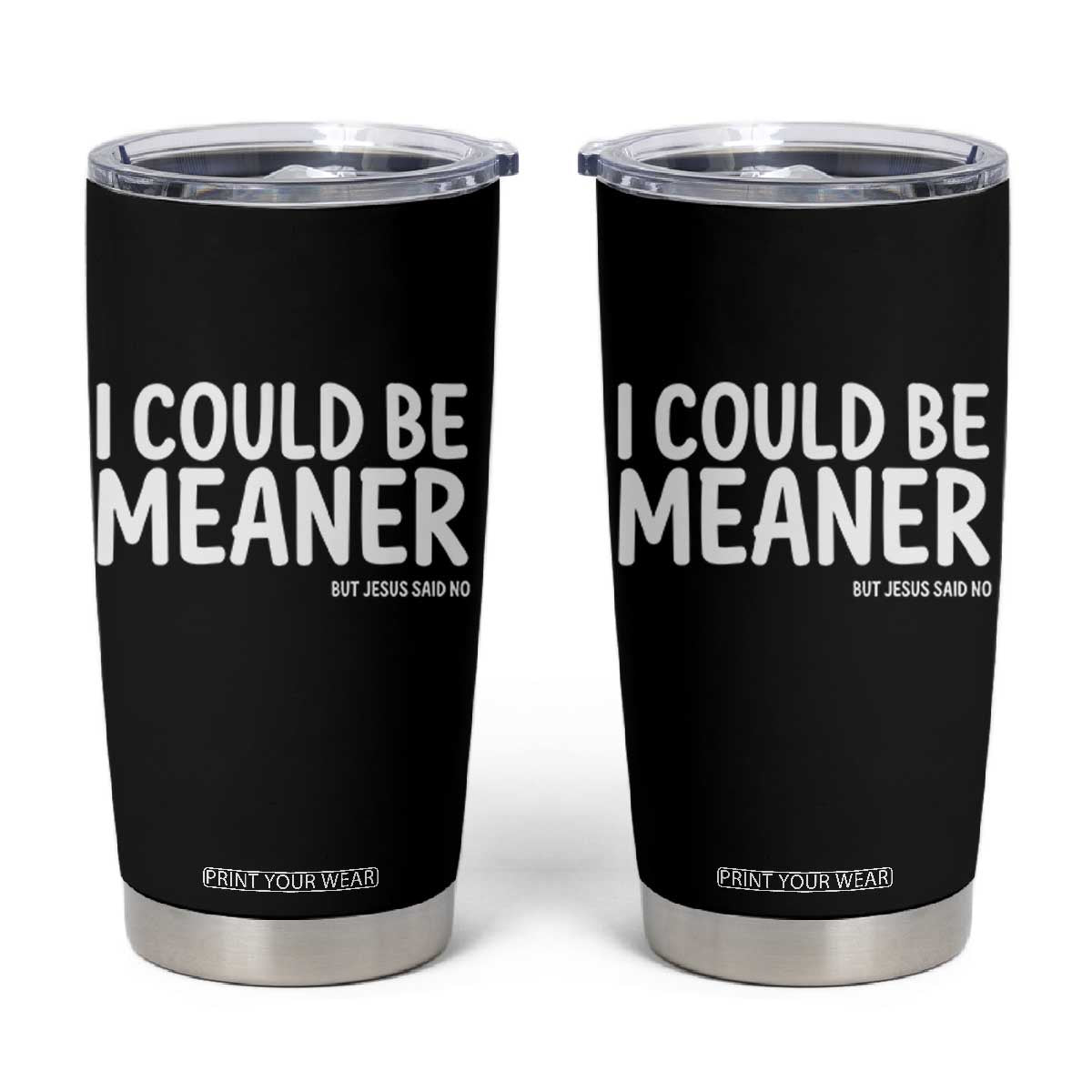 I Could Be Meaner But Jesus Said No Tumbler Cup Funny Christian TS10 Black Print Your Wear
