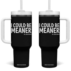 I Could Be Meaner But Jesus Said No Tumbler With Handle Funny Christian TS10 One Size: 40 oz Black Print Your Wear