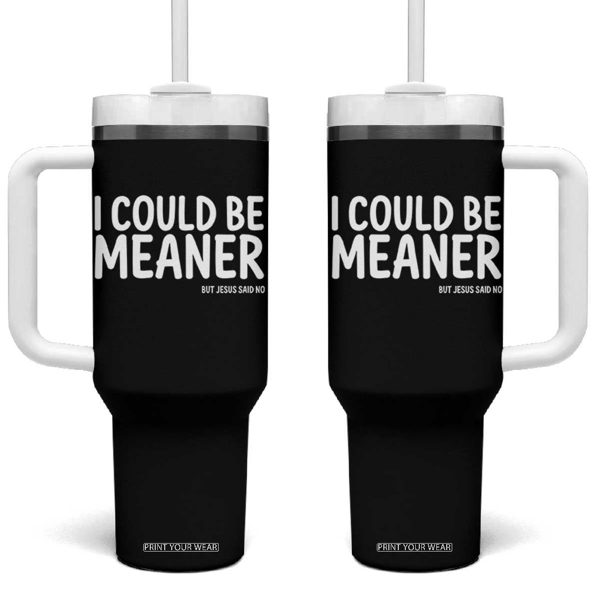 I Could Be Meaner But Jesus Said No Tumbler With Handle Funny Christian TS10 One Size: 40 oz Black Print Your Wear
