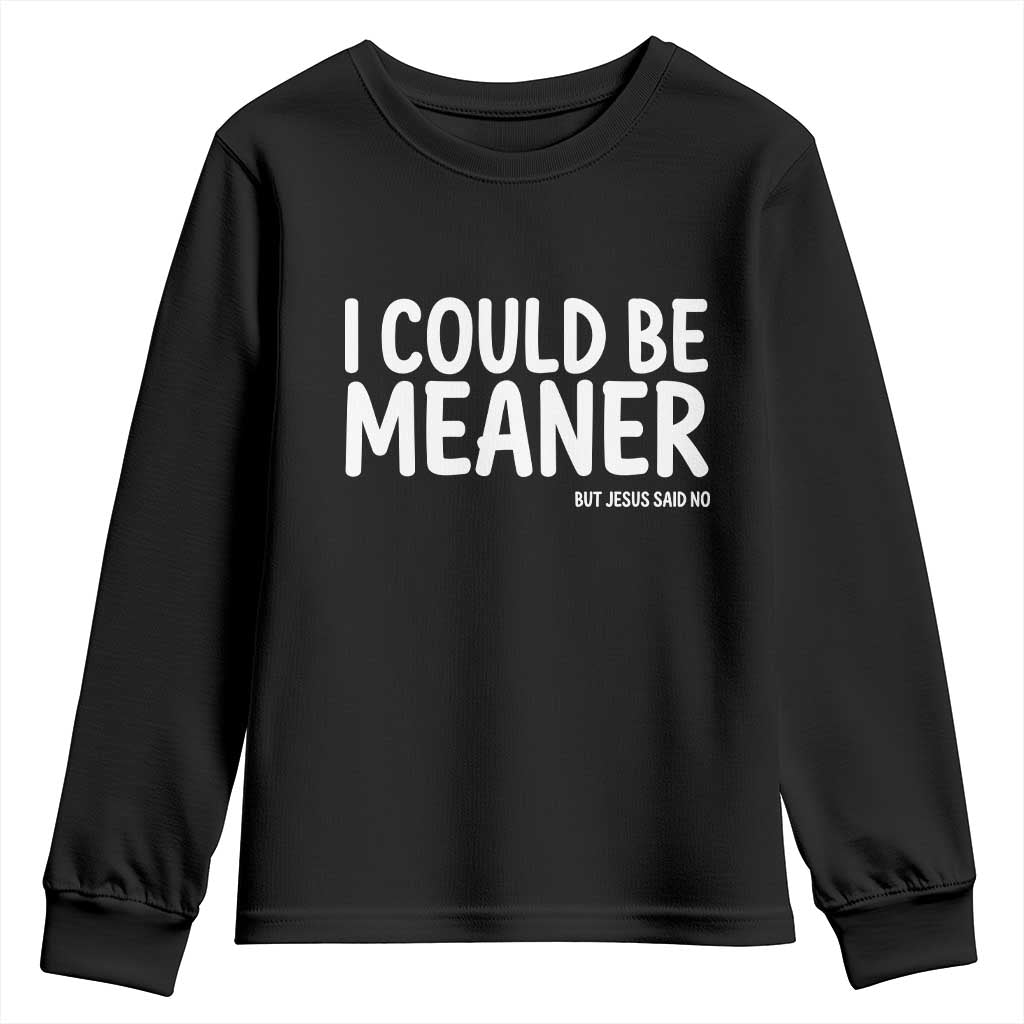 I Could Be Meaner But Jesus Said No Youth Sweatshirt Funny Christian TS10 Black Print Your Wear
