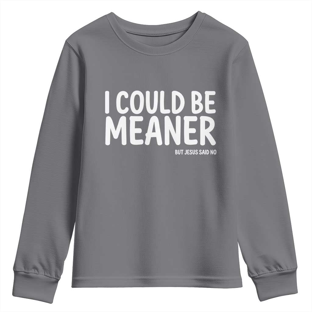 I Could Be Meaner But Jesus Said No Youth Sweatshirt Funny Christian TS10 Charcoal Print Your Wear