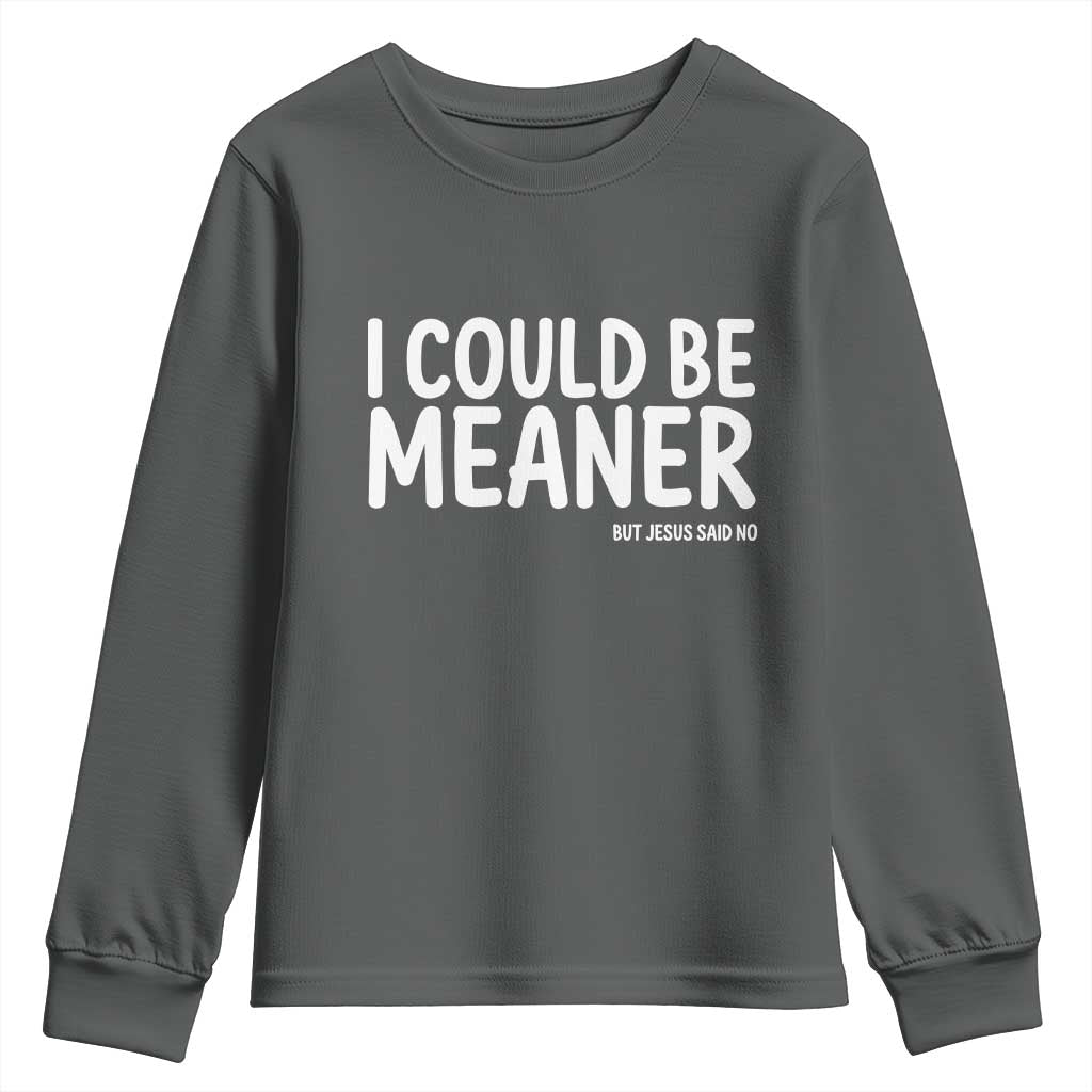 I Could Be Meaner But Jesus Said No Youth Sweatshirt Funny Christian TS10 Dark Heather Print Your Wear