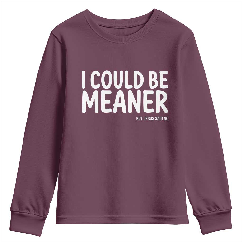 I Could Be Meaner But Jesus Said No Youth Sweatshirt Funny Christian TS10 Maroon Print Your Wear