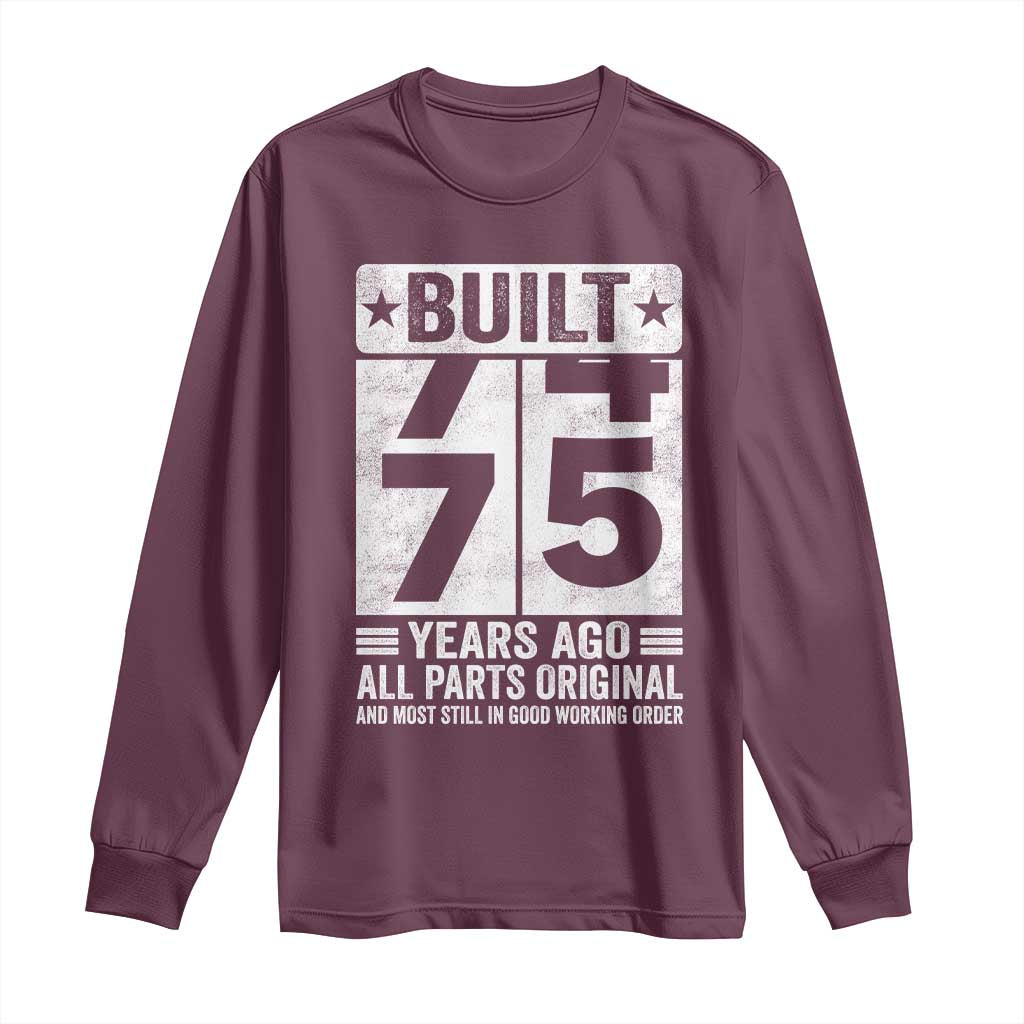 75th Birthday Long Sleeve Shirt Built 75 Years Ago All Parts Original Gifts TS10 Maroon Print Your Wear