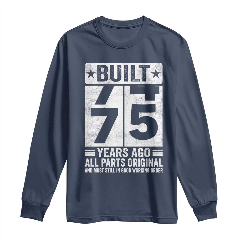 75th Birthday Long Sleeve Shirt Built 75 Years Ago All Parts Original Gifts TS10 Navy Print Your Wear