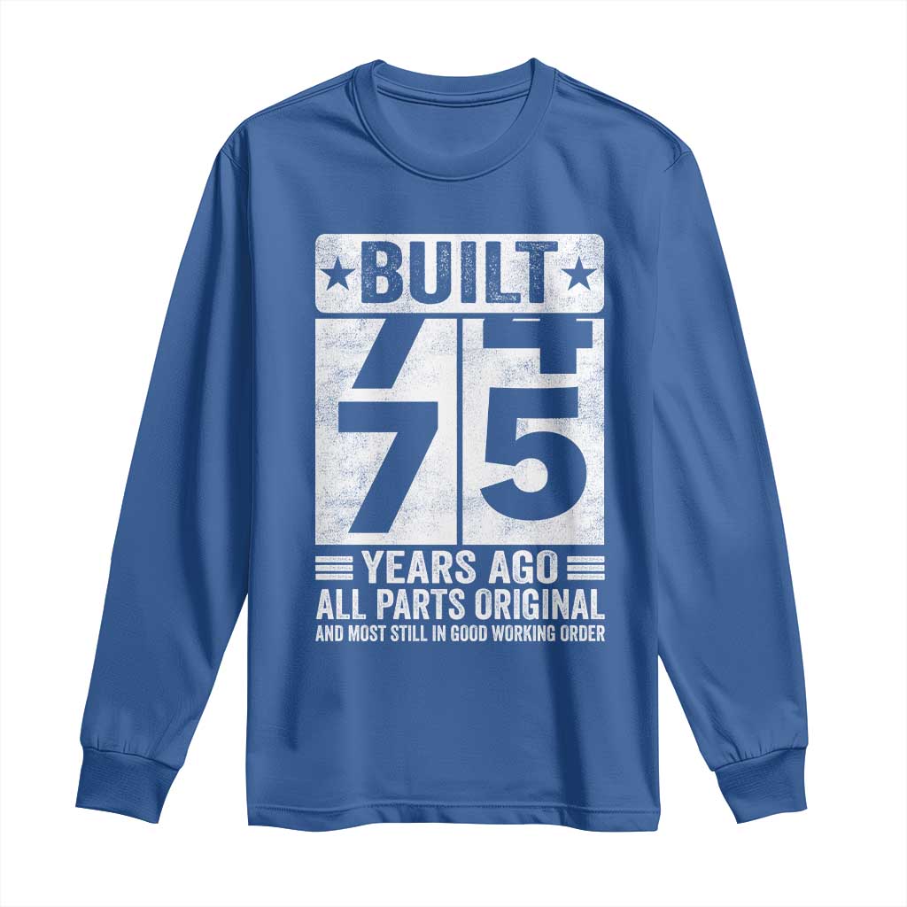 75th Birthday Long Sleeve Shirt Built 75 Years Ago All Parts Original Gifts TS10 Royal Blue Print Your Wear