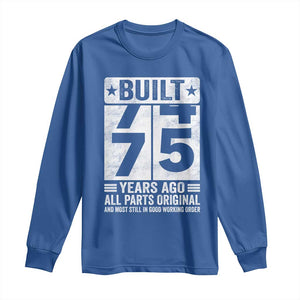 75th Birthday Long Sleeve Shirt Built 75 Years Ago All Parts Original Gifts TS10 Royal Blue Print Your Wear