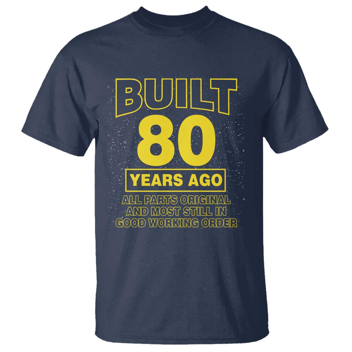 Funny 80th Birthday T Shirt Galaxy Built 80 Years Ago Parts Original TS10 Navy Print Your Wear