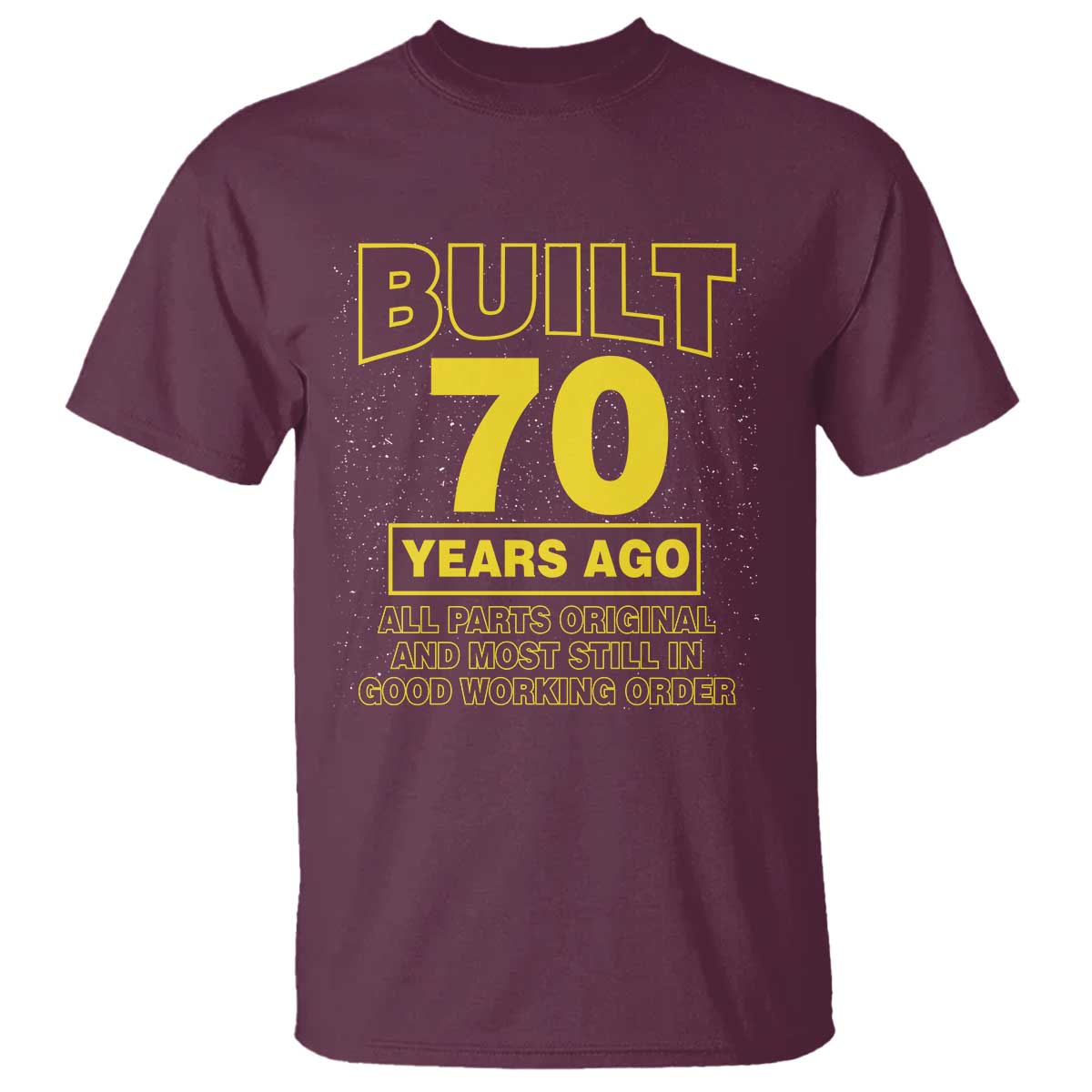 Funny 70th Birthday T Shirt Galaxy Built 70 Years Ago Parts Original TS10 Maroon Print Your Wear