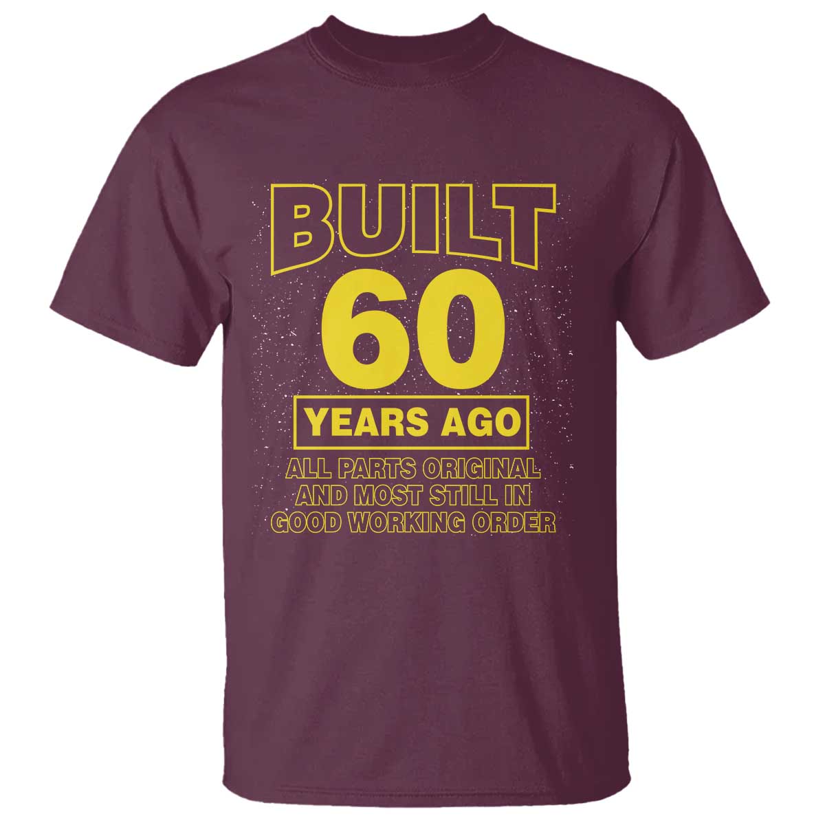 Funny 60th Birthday T Shirt Galaxy Built 60 Years Ago Parts Original TS10 Maroon Print Your Wear