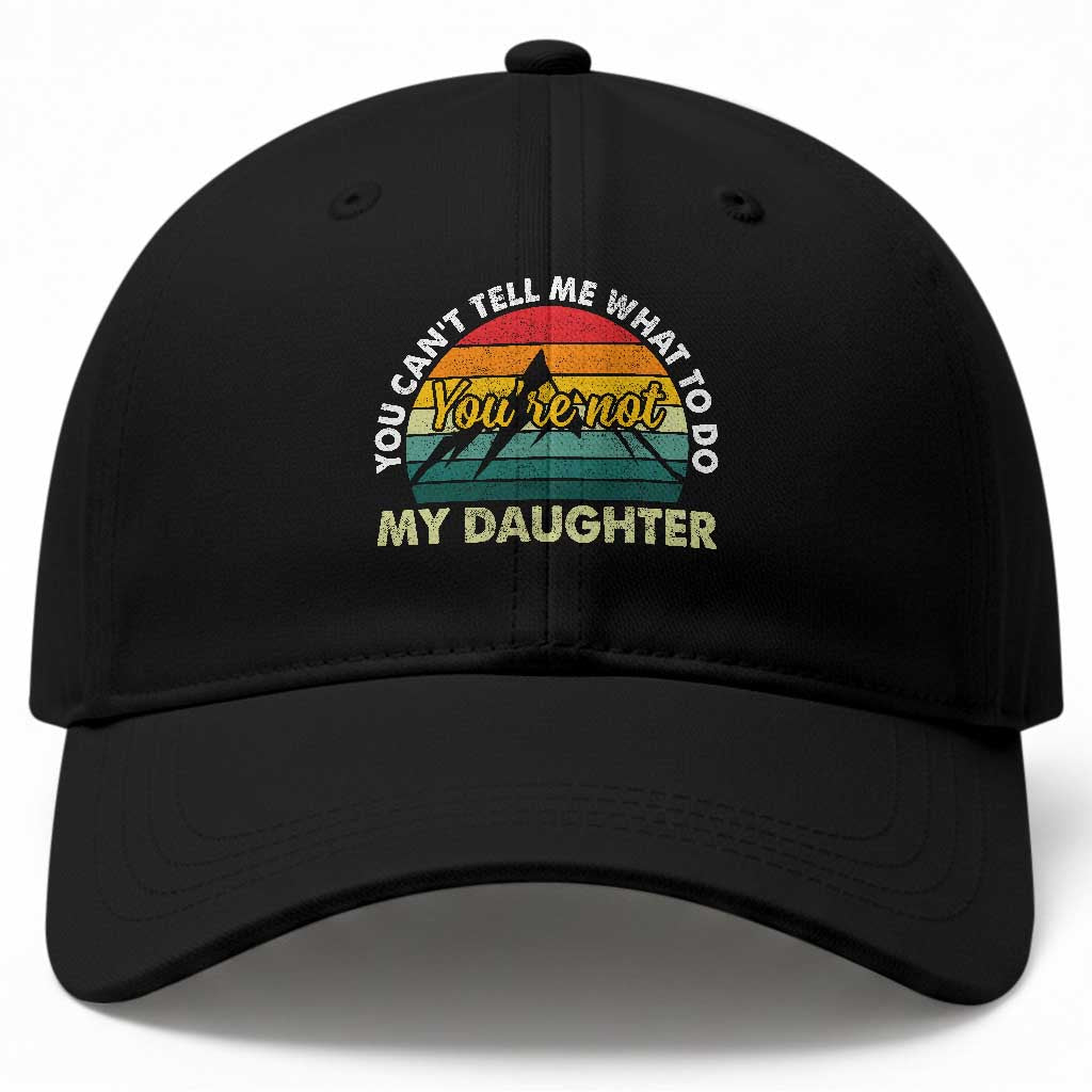 You Cant Tell Me What to Do Youre Not My Daughter Baseball Cap Funny Girl Dad Saying Gag Gift
