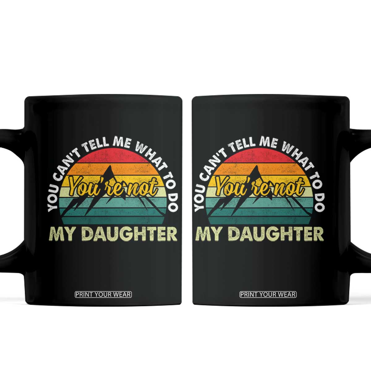 You Cant Tell Me What to Do Youre Not My Daughter Coffee Mug Funny Girl Dad Saying Gag Gift