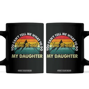 You Cant Tell Me What to Do Youre Not My Daughter Coffee Mug Funny Girl Dad Saying Gag Gift