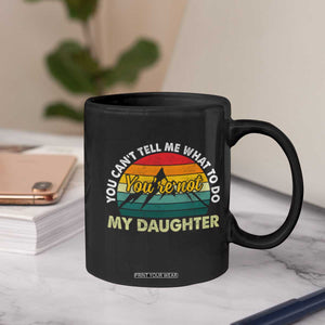 You Cant Tell Me What to Do Youre Not My Daughter Coffee Mug Funny Girl Dad Saying Gag Gift
