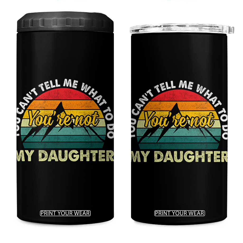 You Cant Tell Me What to Do Youre Not My Daughter 4 in 1 Can Cooler Tumbler Funny Girl Dad Saying Gag Gift TS10 One Size: 16 oz Black Print Your Wear