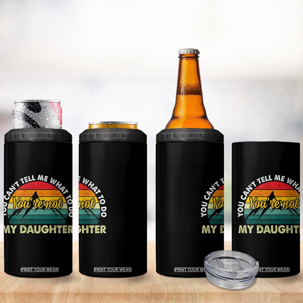 You Cant Tell Me What to Do Youre Not My Daughter 4 in 1 Can Cooler Tumbler Funny Girl Dad Saying Gag Gift TS10 Print Your Wear