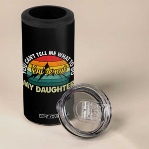 You Cant Tell Me What to Do Youre Not My Daughter 4 in 1 Can Cooler Tumbler Funny Girl Dad Saying Gag Gift TS10 Print Your Wear