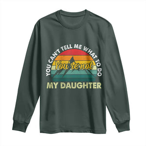 You Cant Tell Me What to Do Youre Not My Daughter Long Sleeve Shirt Funny Girl Dad Saying Gag Gift