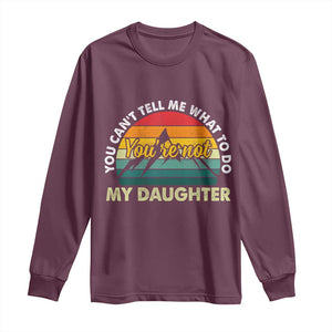 You Cant Tell Me What to Do Youre Not My Daughter Long Sleeve Shirt Funny Girl Dad Saying Gag Gift
