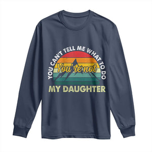You Cant Tell Me What to Do Youre Not My Daughter Long Sleeve Shirt Funny Girl Dad Saying Gag Gift