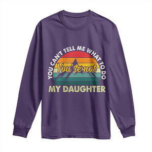 You Cant Tell Me What to Do Youre Not My Daughter Long Sleeve Shirt Funny Girl Dad Saying Gag Gift