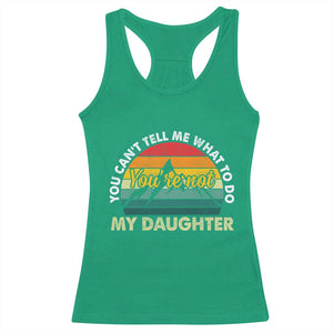 You Cant Tell Me What to Do Youre Not My Daughter Racerback Tank Top Funny Girl Dad Saying Gag Gift TS10 Irish Green Print Your Wear