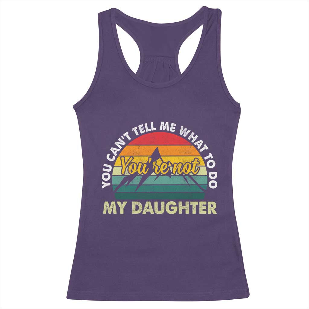 You Cant Tell Me What to Do Youre Not My Daughter Racerback Tank Top Funny Girl Dad Saying Gag Gift TS10 Purple Print Your Wear