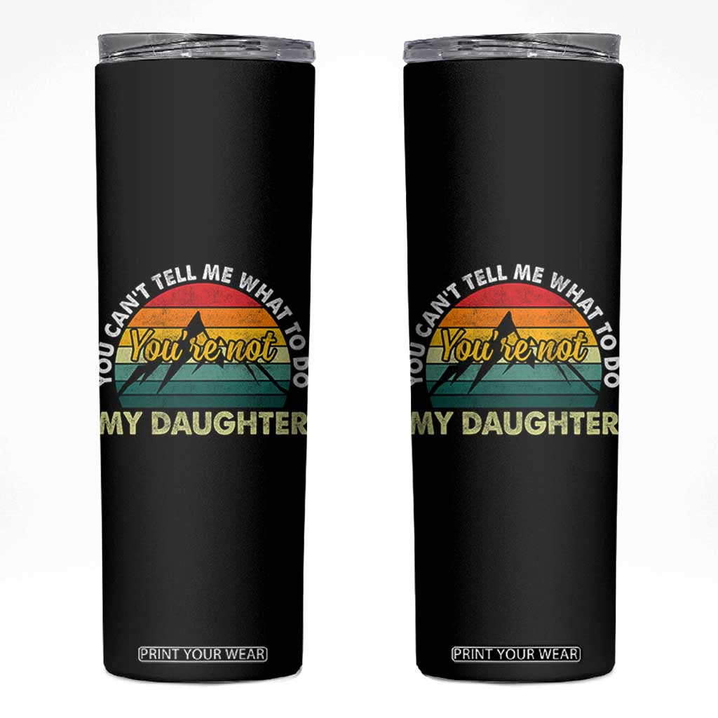 You Cant Tell Me What to Do Youre Not My Daughter Skinny Tumbler Funny Girl Dad Saying Gag Gift TS10 Black Print Your Wear