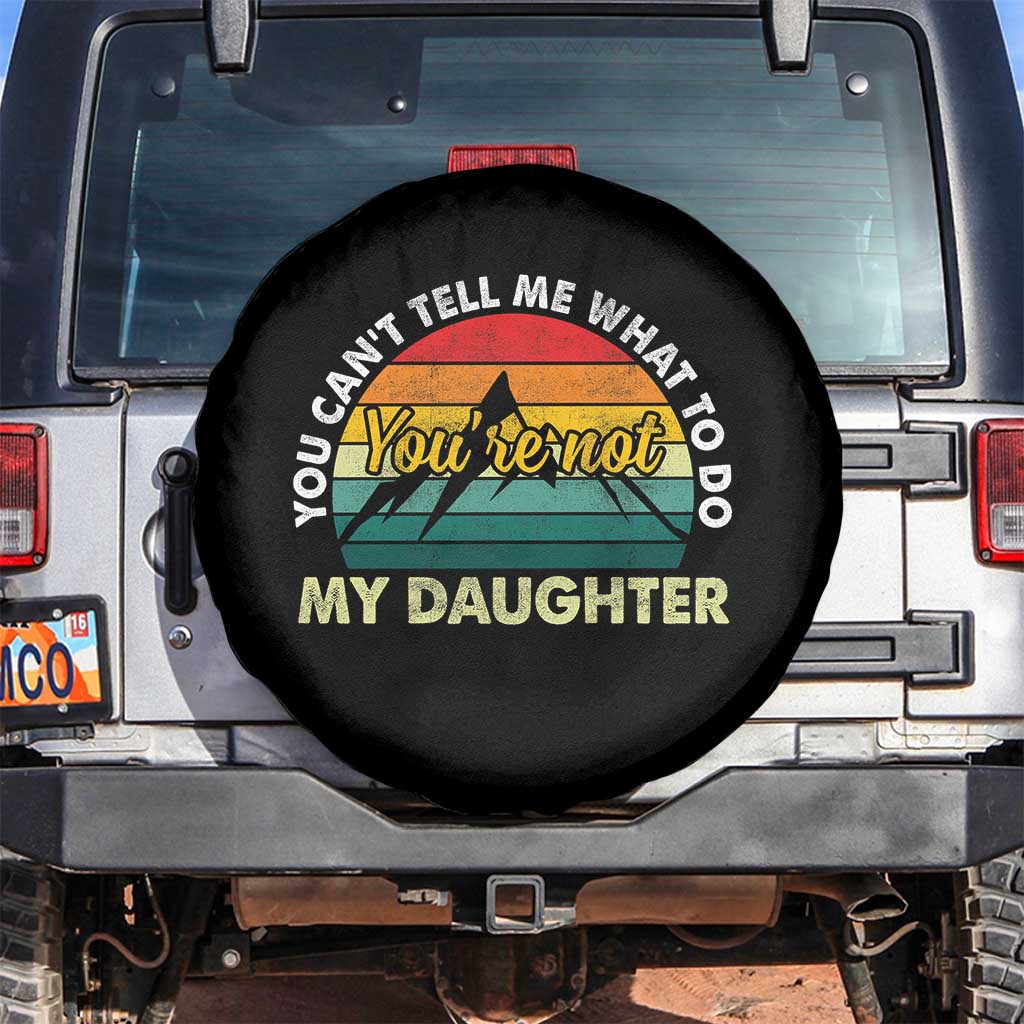 You Cant Tell Me What to Do Youre Not My Daughter Spare Tire Cover Funny Girl Dad Saying Gag Gift TS10 No hole Black Print Your Wear