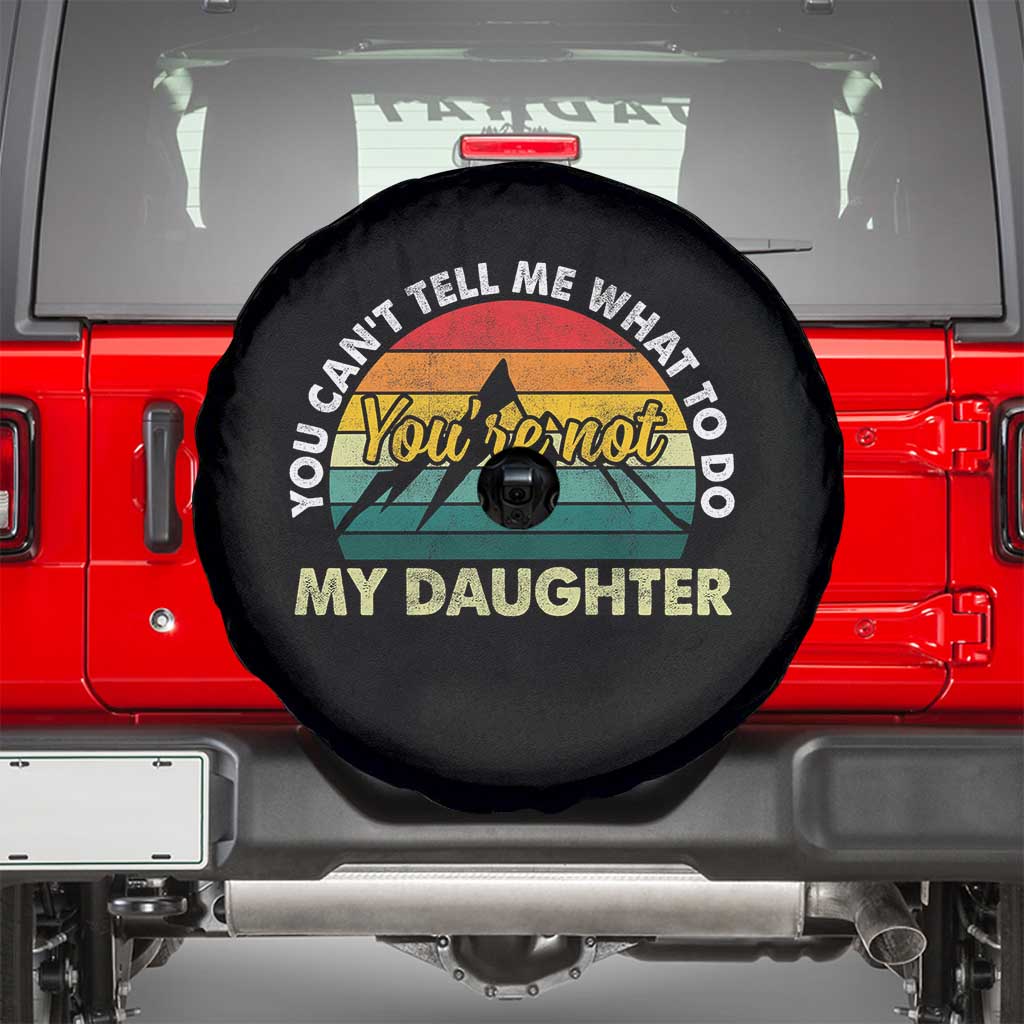 You Cant Tell Me What to Do Youre Not My Daughter Spare Tire Cover Funny Girl Dad Saying Gag Gift TS10 Black Print Your Wear