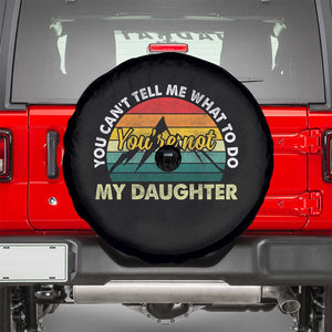 You Cant Tell Me What to Do Youre Not My Daughter Spare Tire Cover Funny Girl Dad Saying Gag Gift TS10 Black Print Your Wear