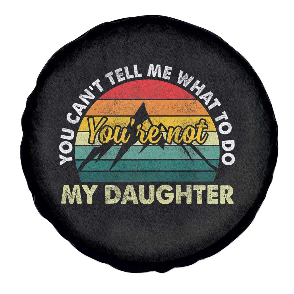 You Cant Tell Me What to Do Youre Not My Daughter Spare Tire Cover Funny Girl Dad Saying Gag Gift TS10 Print Your Wear