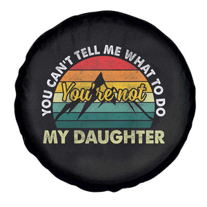 You Cant Tell Me What to Do Youre Not My Daughter Spare Tire Cover Funny Girl Dad Saying Gag Gift TS10 Print Your Wear