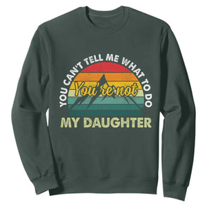 You Cant Tell Me What to Do Youre Not My Daughter Sweatshirt Funny Girl Dad Saying Gag Gift
