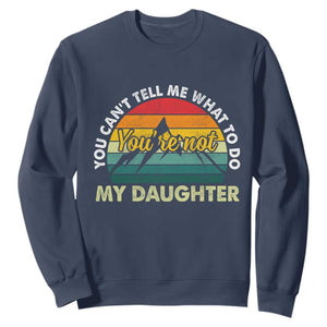 You Cant Tell Me What to Do Youre Not My Daughter Sweatshirt Funny Girl Dad Saying Gag Gift