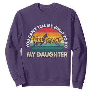 You Cant Tell Me What to Do Youre Not My Daughter Sweatshirt Funny Girl Dad Saying Gag Gift