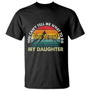 You Cant Tell Me What to Do Youre Not My Daughter T Shirt Funny Girl Dad Saying Gag Gift TS10 Black Print Your Wear